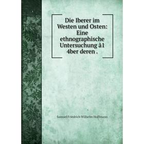 

Книга Die Iberer im Westen und Osten: Eine ethnographische Untersuchung ã1 4ber deren