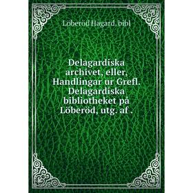 

Книга Delagardiska archivet, eller, Handlingar ur Grefl. Delagardiska bibliotheket på Löberöd, utg. af