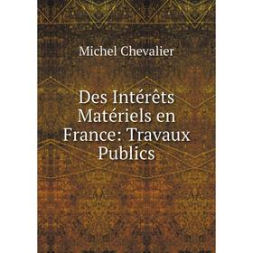 

Книга Des Intérêts Matériels en France: Travaux Publics