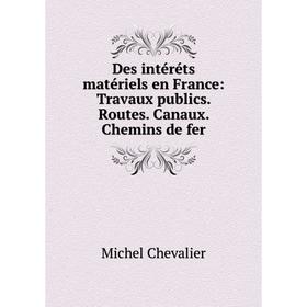 

Книга Des intéréts matériels en France: Travaux publics. Routes. Canaux. Chemins de fer