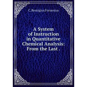 

Книга A System of Instruction in Quantitative Chemical Analysis: From the Last