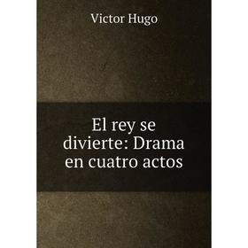 

Книга El rey se divierte: Drama en cuatro actos