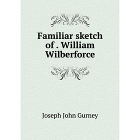 

Книга Familiar sketch ofWilliam Wilberforce