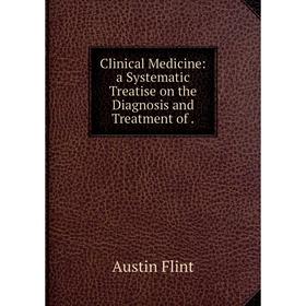 

Книга Clinical Medicine: a Systematic Treatise on the Diagnosis and Treatment of