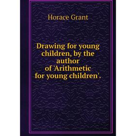 

Книга Drawing for young children, by the author of 'Arithmetic for young children'