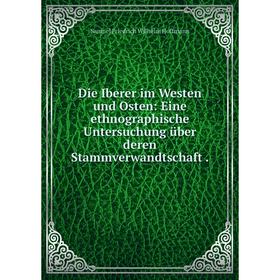 

Книга Die Iberer im Westen und Osten: Eine ethnographische Untersuchung über deren Stammverwandtschaft