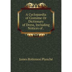 

Книга A Cyclopaedia of Costume Or Dictionary of Dress, Including Notices of