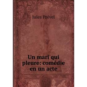 

Книга Un mari qui pleure: comédie en un acte