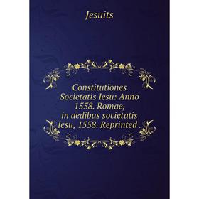 

Книга Constitutiones Societatis Iesu: Anno 1558. Romae, in aedibus societatis Iesu, 1558. Reprinted