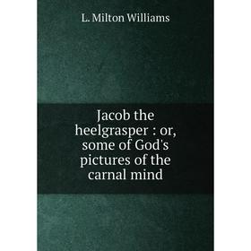 

Книга Jacob the heelgrasper : or, some of God's pictures of the carnal mind