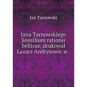 

Книга Jana Tarnowskiego Sonsilium rationis bellicae, drukował Łazarz Andrysowic w .