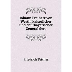 

Книга Johann Freiherr von Werth, kaiserlicher und churbayerischer General der.