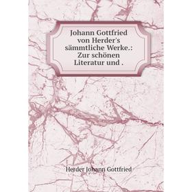 

Книга Johann Gottfried von Herder's sämmtliche Werke.: Zur schönen Literatur und.