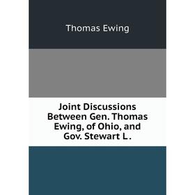 

Книга Joint Discussions Between Gen. Thomas Ewing, of Ohio, and Gov. Stewart L.