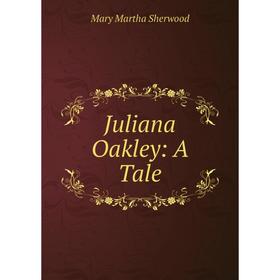 

Книга Juliana Oakley: A Tale
