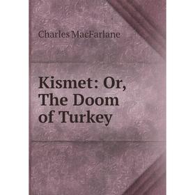 

Книга Kismet: or the Doom of Turkey