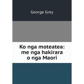 

Книга Ko nga moteatea: me nga hakirara o nga Maori