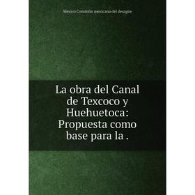 

Книга La obra del Canal de Texcoco y Huehuetoca: Propuesta como base para la.