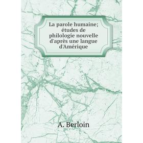 

Книга La parole humaine; études de philologie nouvelle d'après une langue d'Amérique