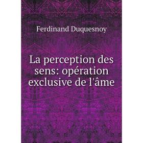 

Книга La perception des sens: opération exclusive de l'âme