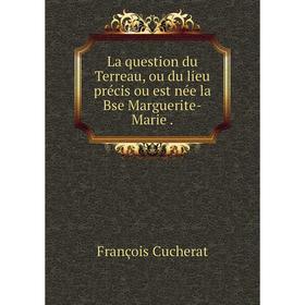

Книга La question du Terreau, ou du lieu précis ou est née la Bse Marguerite-Marie
