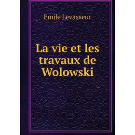 

Книга La vie et les travaux de Wolowski