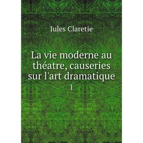 

Книга La vie moderne au théatre, causeries sur l'art dramatique 1