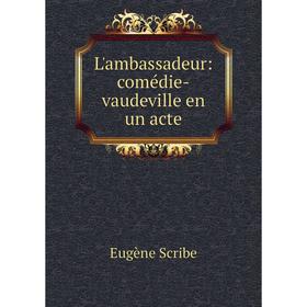 

Книга L'ambassadeur: comédie-vaudeville en un acte