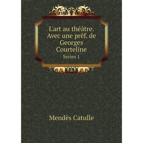 

Книга L'art au théâtre Avec une préf de Georges CourtelineSeries 1
