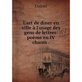 

Книга L'art de diner en ville à l'usage des gens de lettres: poème en IV chants