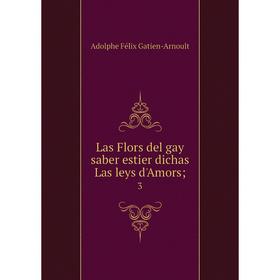 

Книга Las Flors del gay saber estier dichas Las leys d'Amors; 3