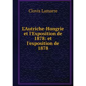

Книга L'Autriche-Hongrie et l'Exposition de 1878: et l'exposition de 1878