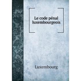

Книга Le code pénal luxembourgeois