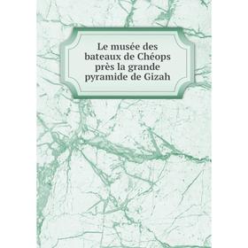 

Книга Le musée des bateaux de Chéops près la grande pyramide de Gizah