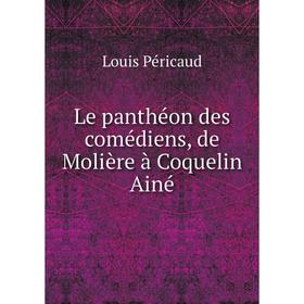 

Книга Le panthéon des comédiens, de Molière à Coquelin Ainé