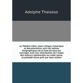 

Книга Le Théâtre libre; essai critique, historique et documentaire, suivi de notices biographiques de la liste de tous les ouvrages avec leur distribu