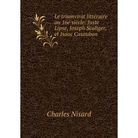 

Книга Le triumvirat littéraire au 16e siècle: Juste Lipse, Joseph Scaliger, et Isaac Casaubon