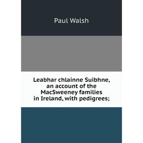 

Книга Leabhar chlainne Suibhne, an account of the MacSweeney families in Ireland, with pedigrees