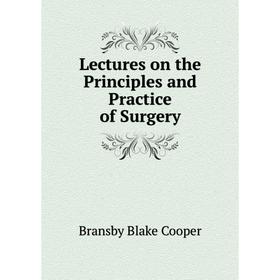 

Книга Lectures on the Principles and Practice of Surgery