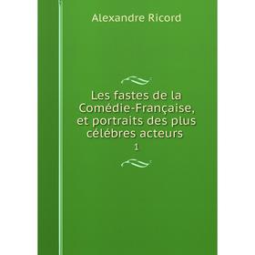 

Книга Les fastes de la Comédie-Française, et portraits des plus célébres acteurs 1