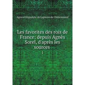 

Книга Les favorites des rois de France: depuis Agnès Sorel, d'après les sources1
