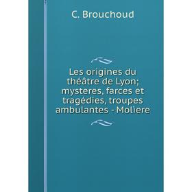 

Книга Les origines du théâtre de Lyon; mysteres, farces et tragédies, troupes ambulantes — Molìere