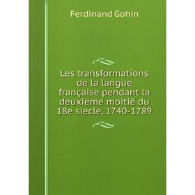 

Книга Les transformations de la langue française pendant la deuxieme moitié du 18e siecle, 1740-1789