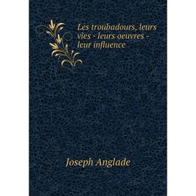 

Книга Les troubadours, leurs vies — leurs oeuvres — leur influence