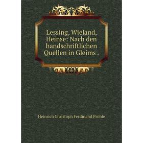 

Книга Lessing, Wieland, Heinse: Nach den handschriftlichen Quellen in Gleims