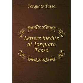 

Книга Lettere inedite di Torquato Tasso