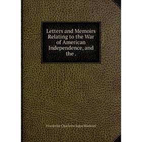 

Книга Letters and Memoirs Relating to the War of American Independence