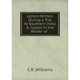 

Книга Letters Written During a Trip to Southern India & Ceylon in the Winter of
