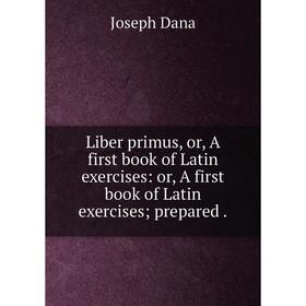 

Книга Liber primus, or, A first book of Latin exercises: or A first book of Latin exercises; prepared