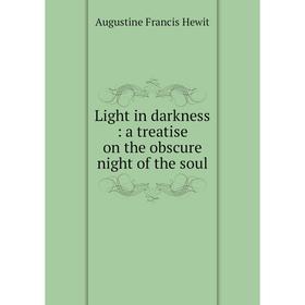 

Книга Light in darkness: a treatise on the obscure night of the soul